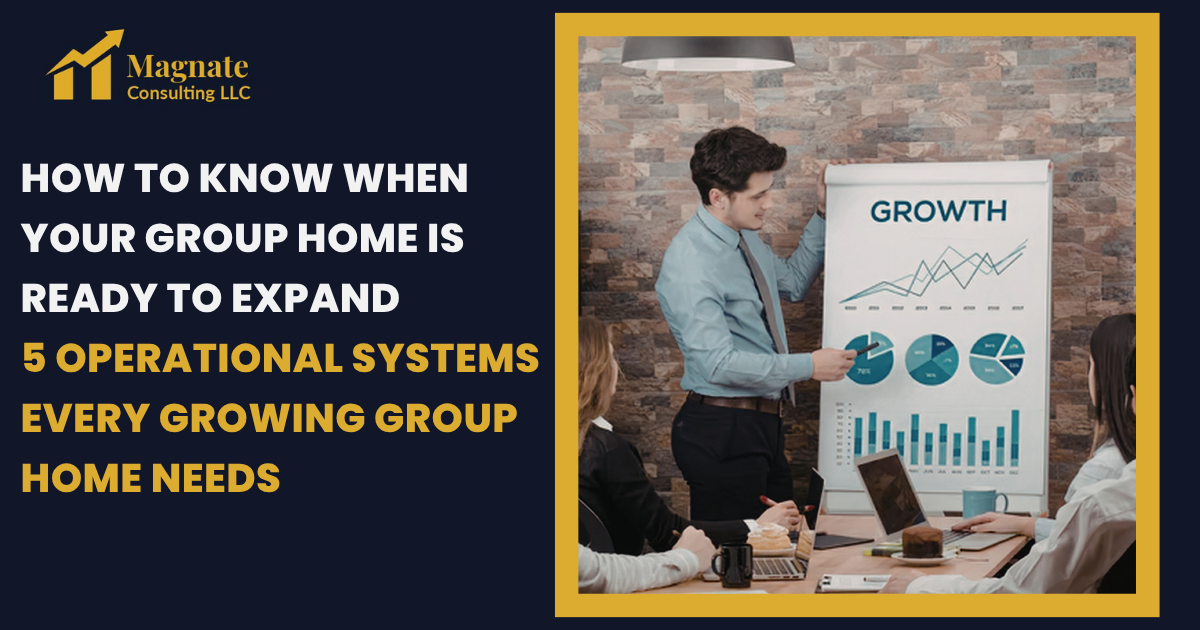 How to Know When Your Group Home Is Ready to Expand: 5 Operational Systems Every Growing Group Home Needs